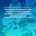 Respuestas a las preguntas más frecuentes sobre formación bonificada: Guía completa para optimizar tu gestión