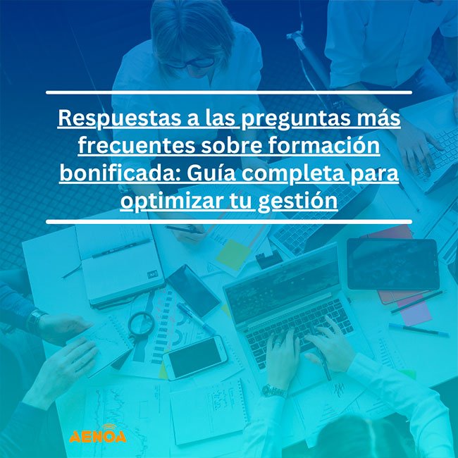 Respuestas a las preguntas más frecuentes sobre formación bonificada: Guía completa para optimizar tu gestión